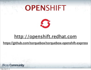 OPENSHIFT


                       http://openshift.redhat.com
     https://github.com/torquebox/torquebox-openshift-express




Friday, April 27, 12
 