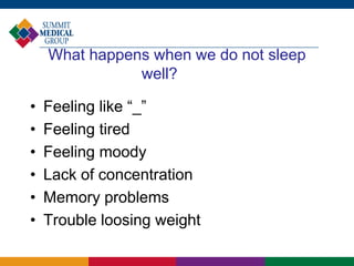What happens when we do not sleep
well?
• Feeling like “_”
• Feeling tired
• Feeling moody
• Lack of concentration
• Memory problems
• Trouble loosing weight
 