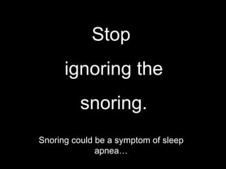 Stop ignoring the snoring. Snoring could be a symptom of sleep apnea… 