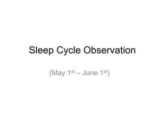 Sleep Cycle Observation
(May 1st – June 1st)
 