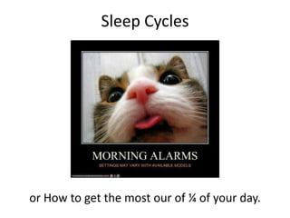 Sleep Cycles




or How to get the most our of ¼ of your day.
 