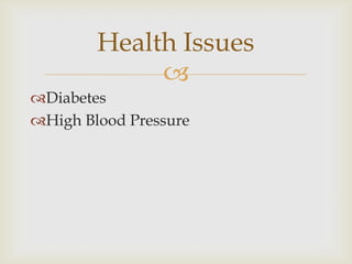 Health Issues
             
Diabetes
High Blood Pressure
 
