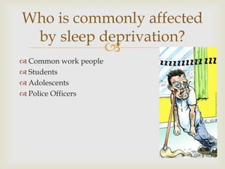 Who is commonly affected
 by sleep deprivation?
                       
 Common work people
 Students
 Adolescents
 Police Officers
 