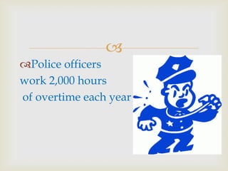 
Police officers
work 2,000 hours
of overtime each year
 