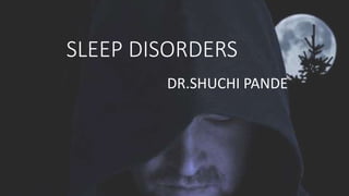SLEEP DISORDERS
DR.SHUCHI PANDE
 