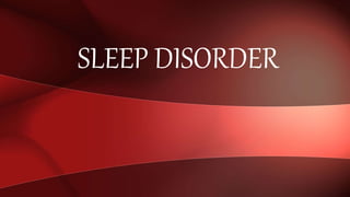 SLEEP DISORDER
 