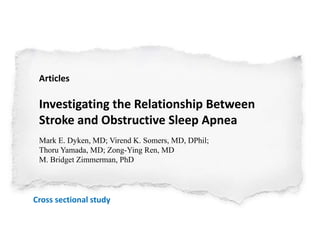 Articles
Investigating the Relationship Between
Stroke and Obstructive Sleep Apnea
Mark E. Dyken, MD; Virend K. Somers, MD, DPhil;
Thoru Yamada, MD; Zong-Ying Ren, MD
M. Bridget Zimmerman, PhD
Cross sectional study
 