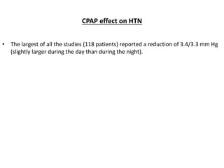 CPAP effect on HTN
• The largest of all the studies (118 patients) reported a reduction of 3.4/3.3 mm Hg
(slightly larger during the day than during the night).
 