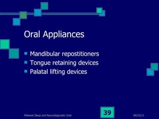 Oral Appliances Mandibular repostitioners Tongue retaining devices Palatal lifting devices 