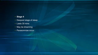 • Stage 4
• Deepest stage of sleep
• Lasts 30 mins
• May be dreaming
• Parasomnias occur
 