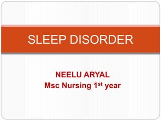 NEELU ARYAL
Msc Nursing 1st year
SLEEP DISORDER
 