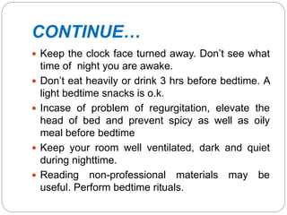 CONTINUE…
 Keep the clock face turned away. Don’t see what
time of night you are awake.
 Don’t eat heavily or drink 3 hr...