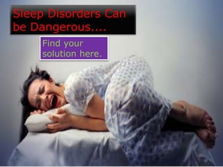 Sleep Disorders Can
be Dangerous....
Find your
solution here.

 