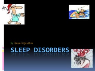 Sleep Disorders By :Rosa,Jorge,Atira 
