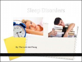 Sleep Disorders




By: Thu Le & Anh Phung
 