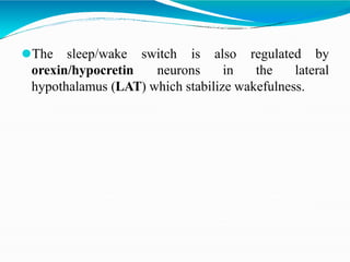 switch
⚫The sleep/wake
orexin/hypocretin neurons
is also regulated by
in the lateral
hypothalamus (LAT) which stabilize wakefulness.
 
