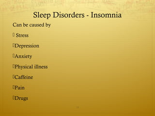 Can be caused by
 Stress
Depression
Anxiety
Physical illness
Caffeine
Pain
Drugs
29
Sleep Disorders - Insomnia
 
