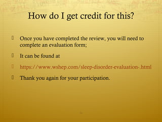 How do I get credit for this?
 Once you have completed the review, you will need to
complete an evaluation form;
 It can be found at
 https://www.wshep.com/sleep-disorder-evaluation-.html
 Thank you again for your participation.
36
 