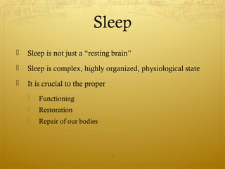Sleep
 Sleep is not just a “resting brain”
 Sleep is complex, highly organized, physiological state
 It is crucial to the proper
 Functioning
 Restoration
 Repair of our bodies
4
 