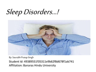SleepDisorders…!
By: SaurabhPratap Singh
Student Id: 49389551f35311e9b62f8d678f1ab741
Affiliation: Banaras Hindu University
 