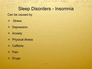Can be caused by
 Stress
 Depression
 Anxiety
 Physical illness
 Caffeine
 Pain
 Drugs
30
Sleep Disorders - Insomnia
 