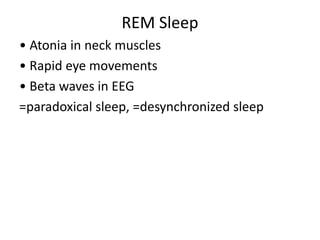 REM Sleep
• Atonia in neck muscles
• Rapid eye movements
• Beta waves in EEG
=paradoxical sleep, =desynchronized sleep
 