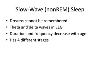 Slow-Wave (nonREM) Sleep
• Dreams cannot be remembered
• Theta and delta waves in EEG
• Duration and frequency decrease with age
• Has 4 different stages
 