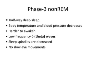 Phase-3 nonREM
• Half-way deep sleep
• Body temperature and blood pressure decreases
• Harder to awaken
• Low frequency δ (theta) waves
• Sleep spindles are decreased
• No slow eye movements
 