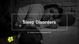 Sleep Disorders
Dr. Suresh Kumar Murugesan PhD
Yellow
Pond
 