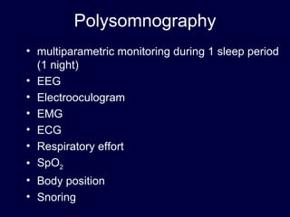Polysomnography multiparametric monitoring during 1 sleep period (1 night)  EEG Electrooculogram EMG ECG Respiratory effort  SpO 2   Body position Snoring 