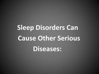 Sleep Disorders Can
Cause Other Serious
Diseases:

 