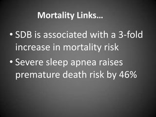 Mortality Links…

• SDB is associated with a 3-fold
increase in mortality risk
• Severe sleep apnea raises
premature death risk by 46%

 