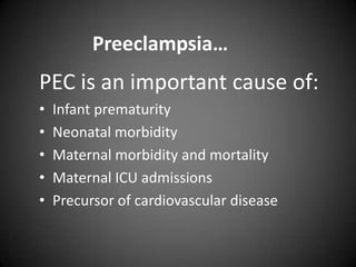 Preeclampsia…

PEC is an important cause of:
•
•
•
•
•

Infant prematurity
Neonatal morbidity
Maternal morbidity and mortality
Maternal ICU admissions
Precursor of cardiovascular disease

 