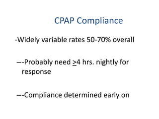 CPAP Compliance
-Widely variable rates 50-70% overall
–-Probably need >4 hrs. nightly for
response
–-Compliance determined early on
 