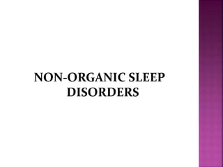NON-ORGANIC SLEEP
DISORDERS
 