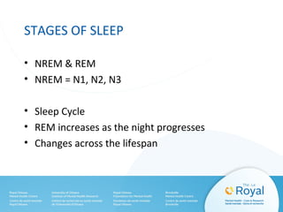 STAGES OF SLEEP
• NREM & REM
• NREM = N1, N2, N3
• Sleep Cycle
• REM increases as the night progresses
• Changes across the lifespan
 