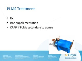 PLMS Treatment
• Rx
• Iron supplementation
• CPAP if PLMs secondary to apnea
 