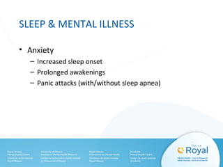 SLEEP & MENTAL ILLNESS
• Anxiety
– Increased sleep onset
– Prolonged awakenings
– Panic attacks (with/without sleep apnea)
 