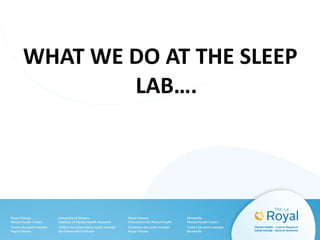 WHAT WE DO AT THE SLEEP
LAB….
 