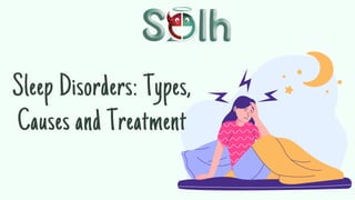 Sleep Disorders: Types,
Causes and Treatment
 
