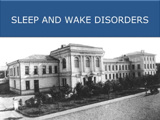 SLEEP AND WAKE DISORDERS
 