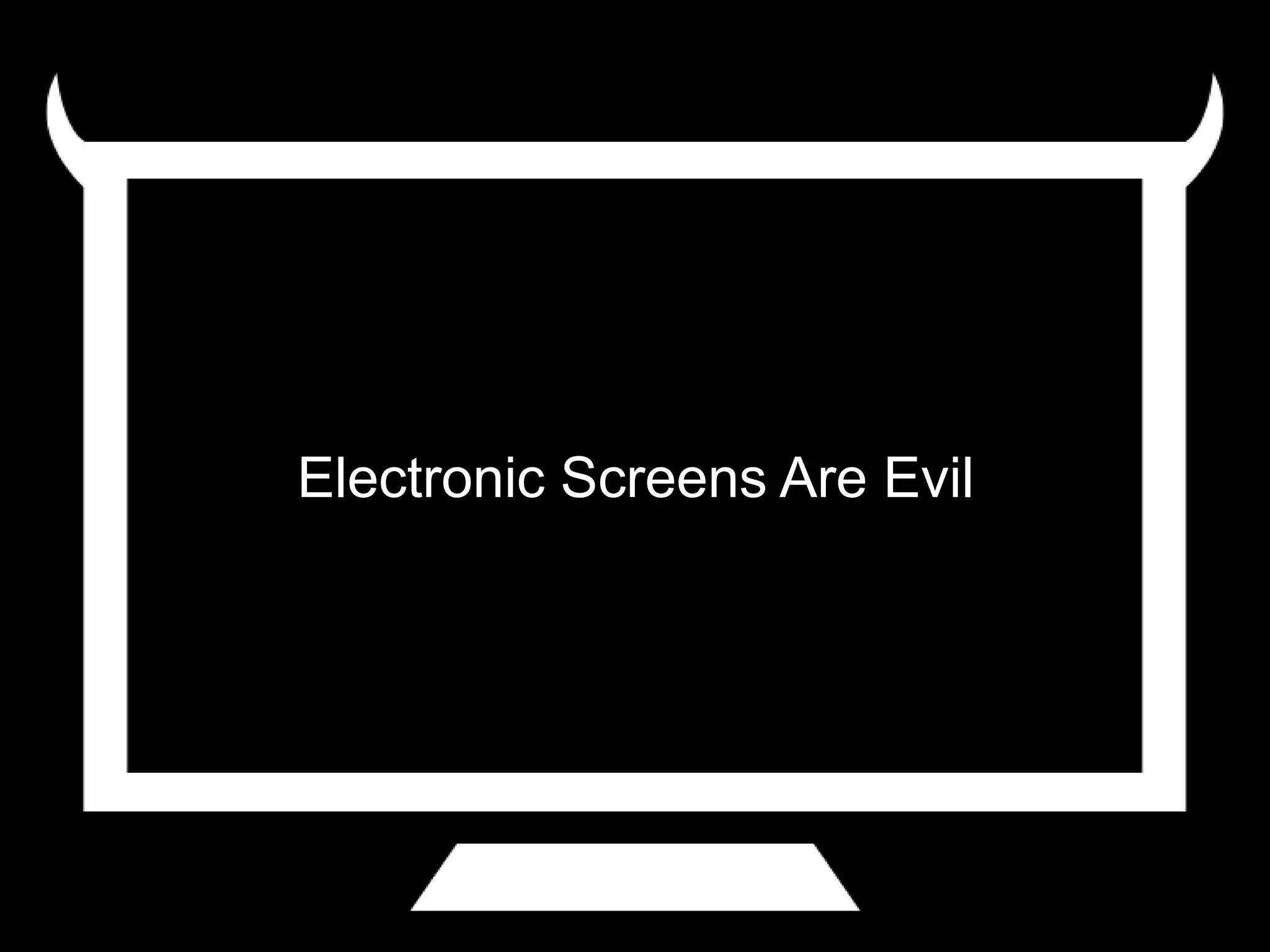 Electronic Screens Are Evil
 