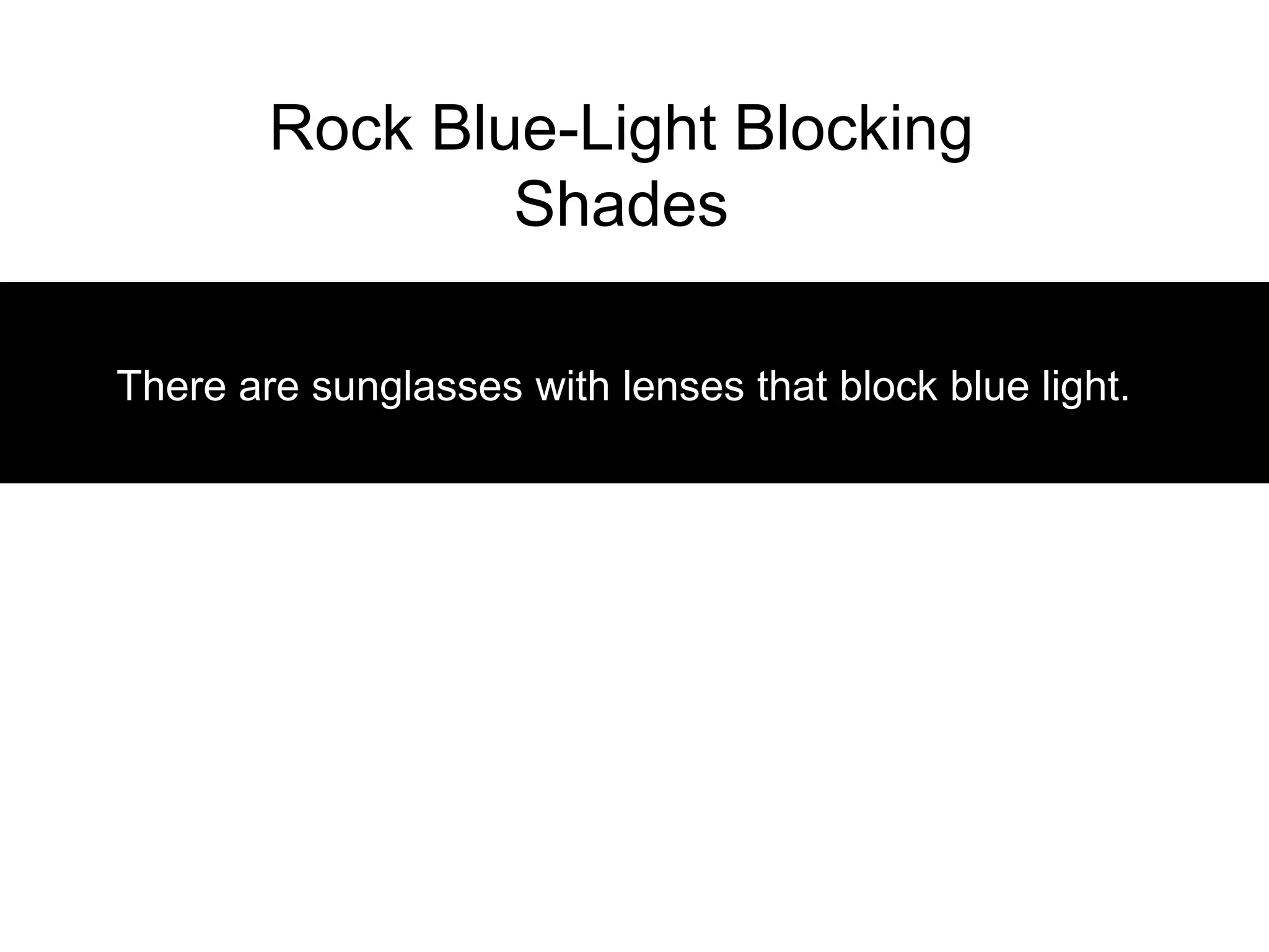 Rock Blue-Light Blocking
                Shades

There are sunglasses with lenses that block blue light.
 