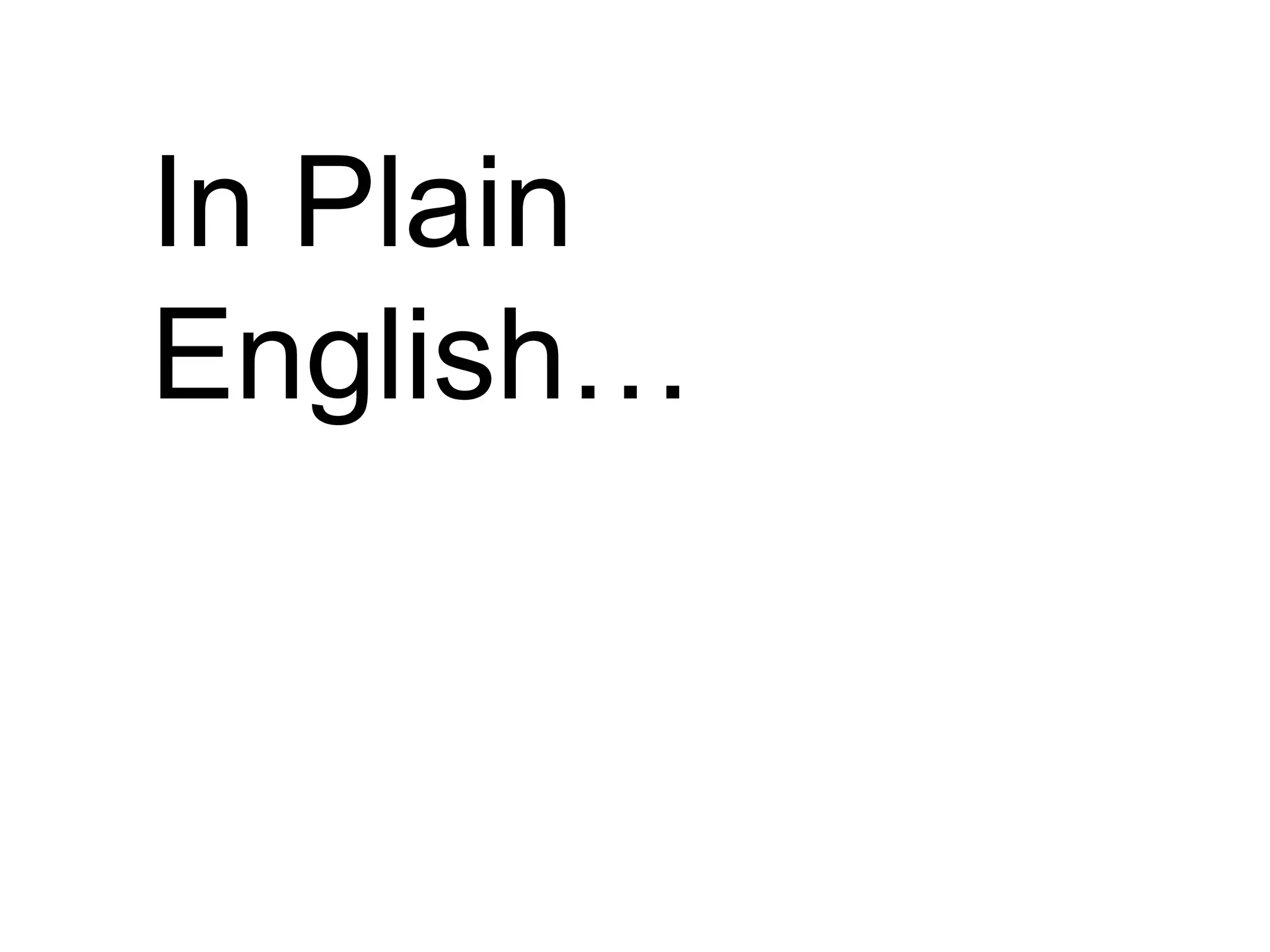 In Plain
English…
 
