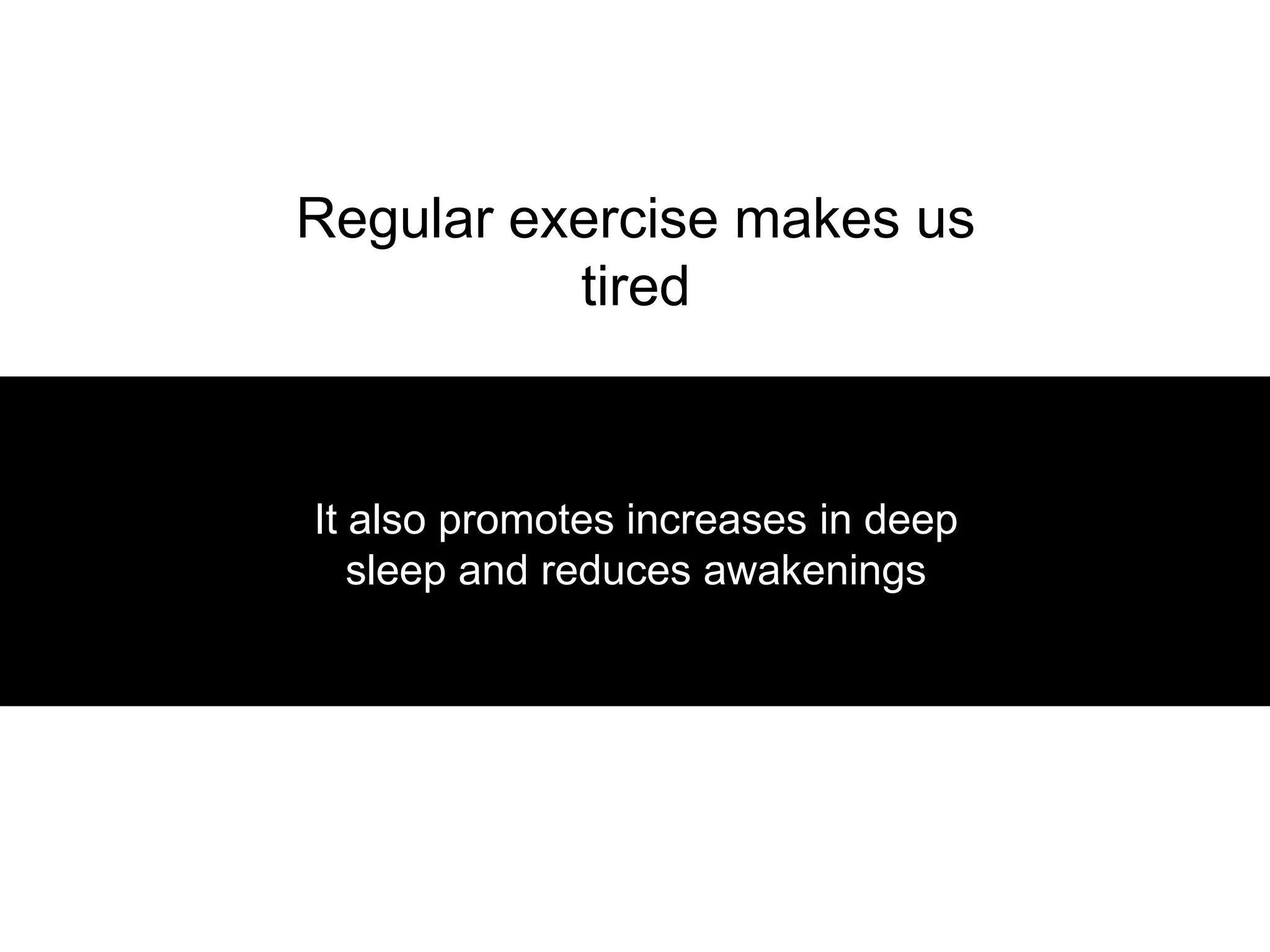 Regular exercise makes us
          tired



It also promotes increases in deep
   sleep and reduces awakenings
 