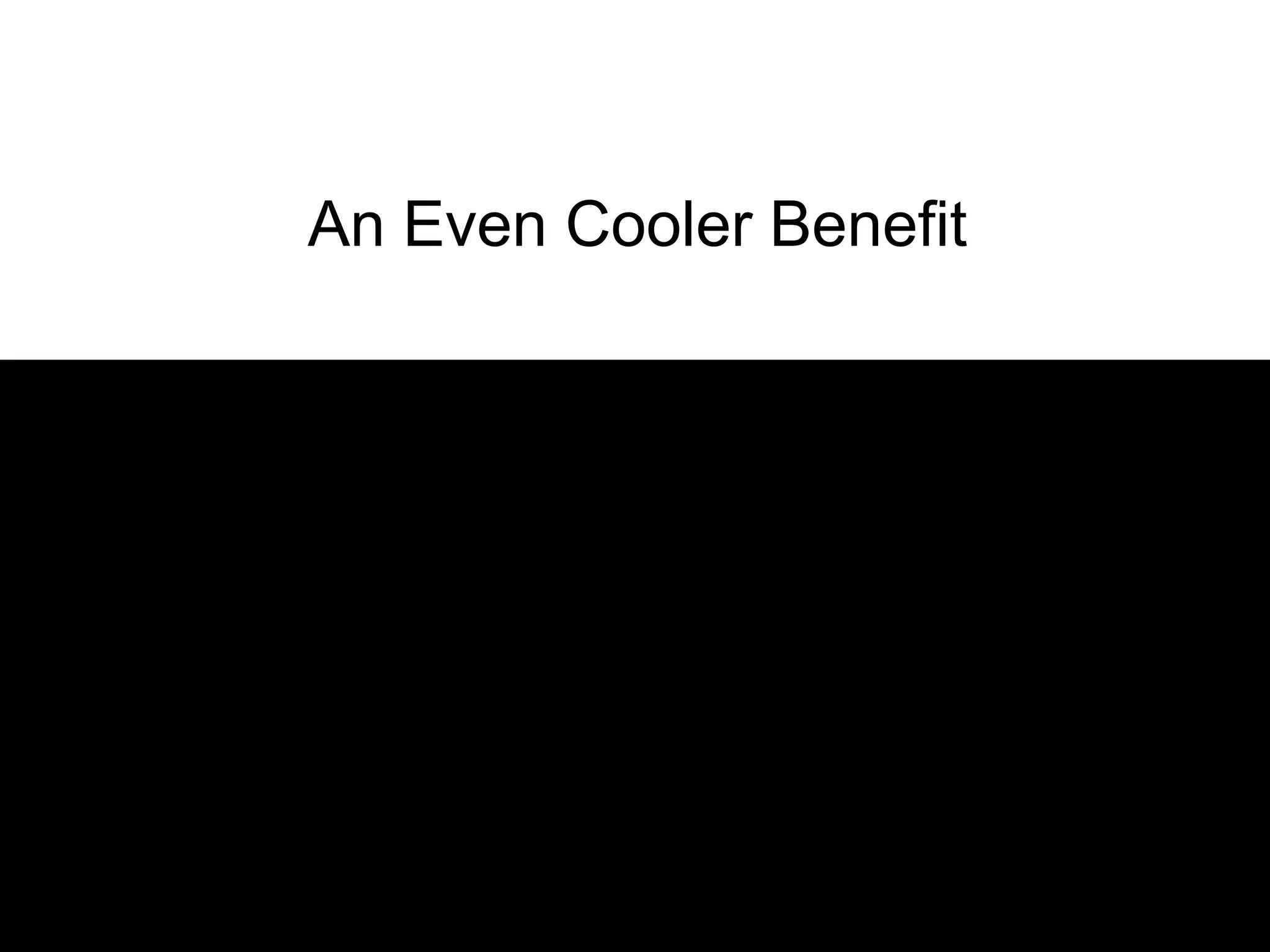 An Even Cooler Benefit
 