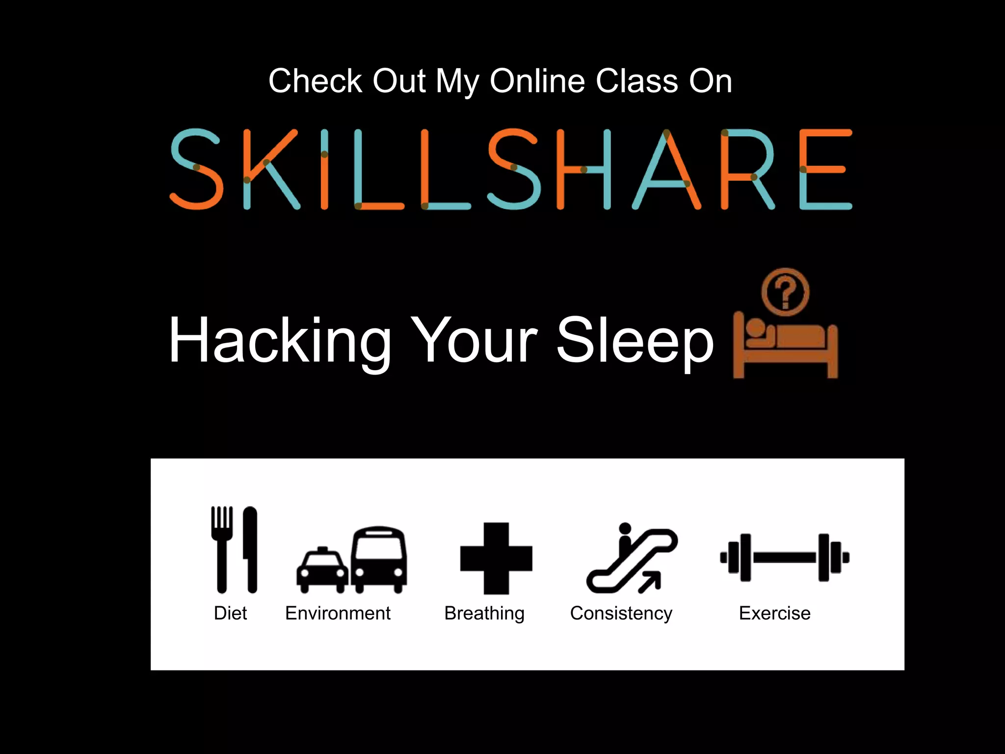 Check Out My Online Class On




Hacking Your Sleep



 Diet    Environment   Breathing   Consistency   Exercise
 