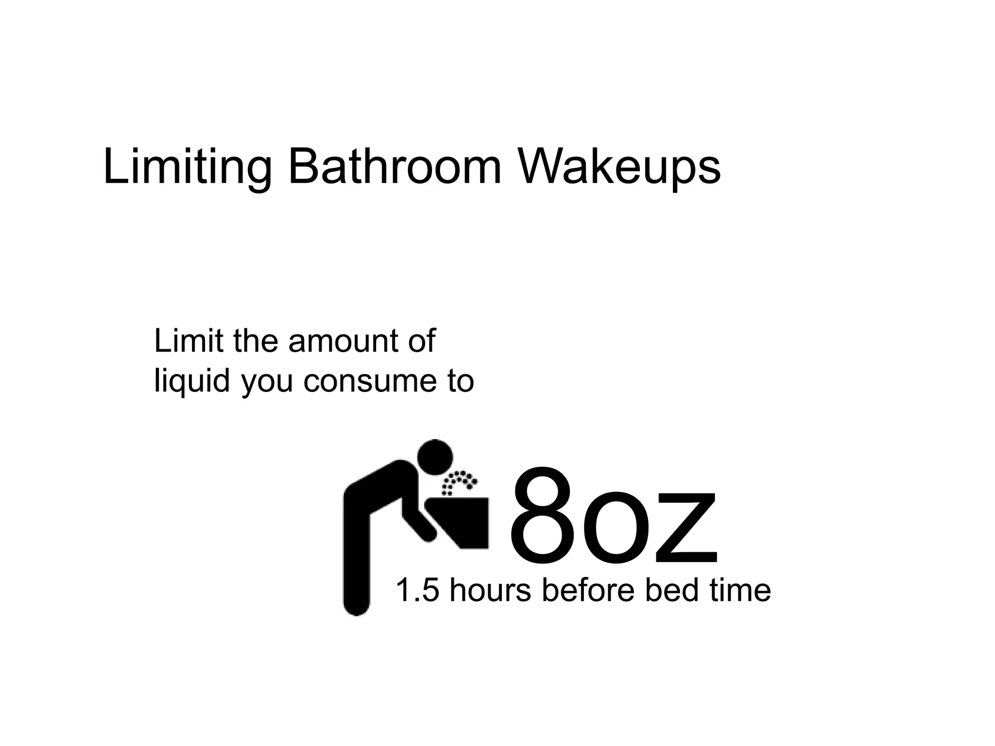 Balancing Hydration and
Waking Up
Its important for our health to stay hydrated
throughout the day, as well as our SLEEP!
—Dehydration can result in a poor sleep
 