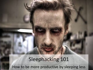 Sleephacking 101 How to be more productivebysleepingless 