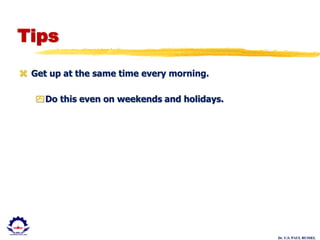 Dr. U.S. PAUL RUSSEL
Tips
 Get up at the same time every morning.
Do this even on weekends and holidays.
 